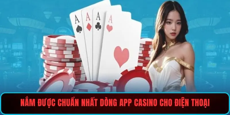 Nắm được chuẩn nhất dòng app casino cho điện thoại