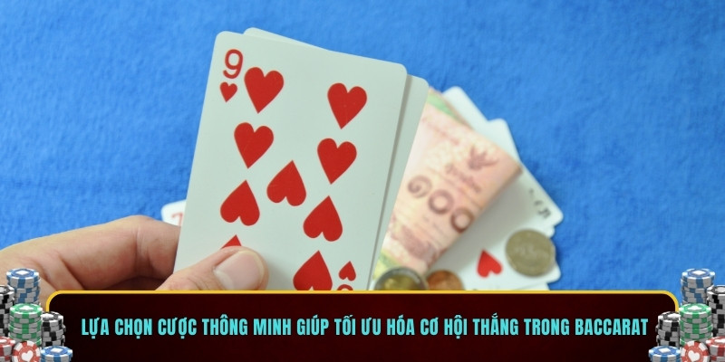 Lựa chọn cược thông minh giúp tối ưu hóa cơ hội thắng trong Baccarat