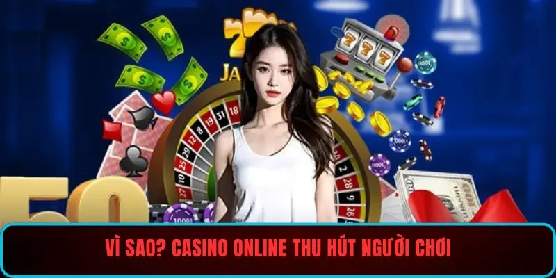 Vì sao casino online thu hút người chơi?