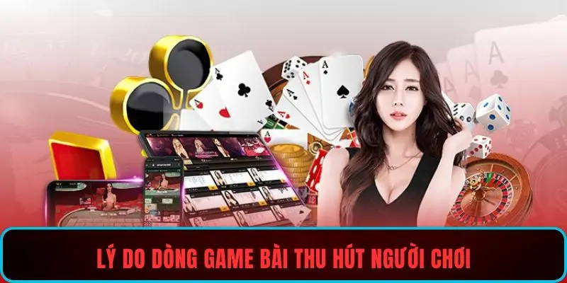 Lý do dòng game bài thu hút người chơi