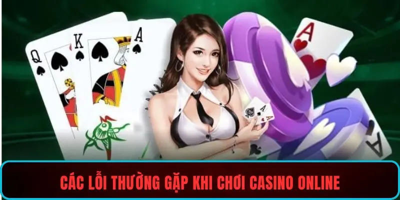 Các lỗi thường gặp khi chơi casino online