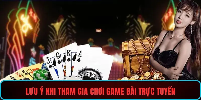 Lưu ý khi tham gia chơi game bài trực tuyến