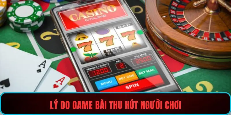 Lý do game bài thu hút người chơi