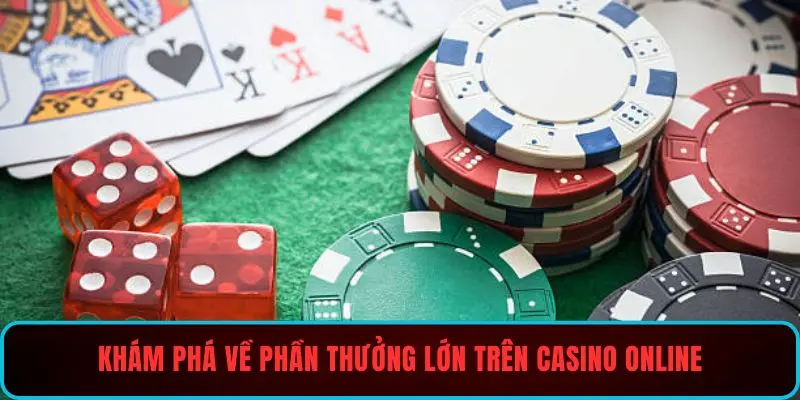 Khám phá về phần thưởng lớn trên casino online