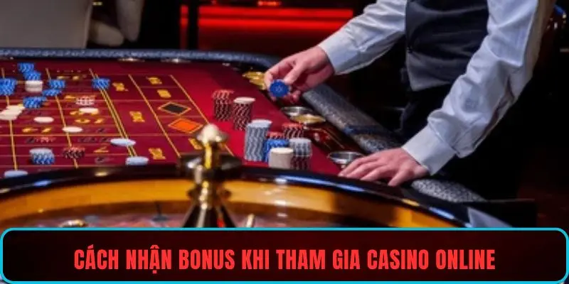 Cách nhận bonus khi tham gia casino online