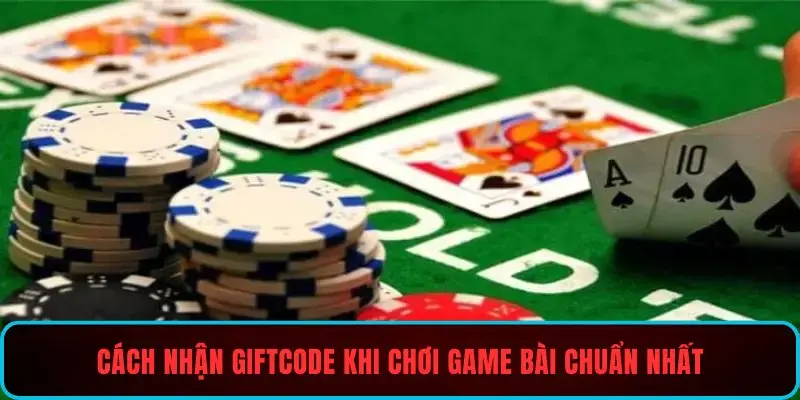 Cách nhận giftcode khi chơi game bài chuẩn nhất