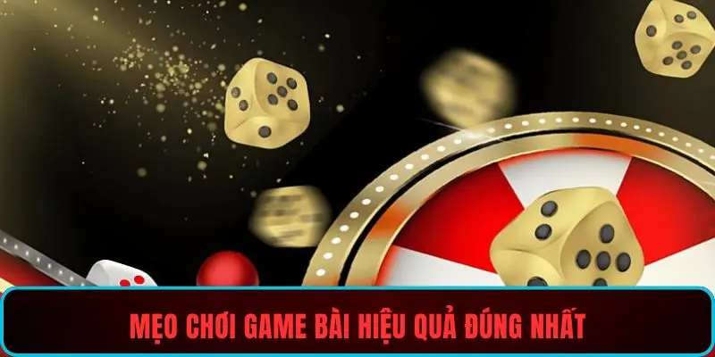 Mẹo chơi game bài hiệu quả đúng nhất
