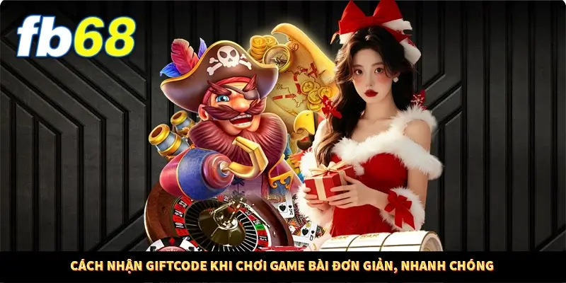Cách Nhận Giftcode Khi Chơi Game Bài Đơn Giản, Nhanh Chóng