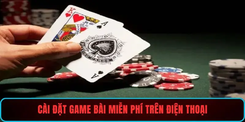 Cài đặt game bài miễn phí trên điện thoại