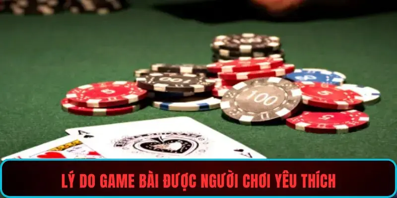 Lý do game bài được người chơi yêu thích
