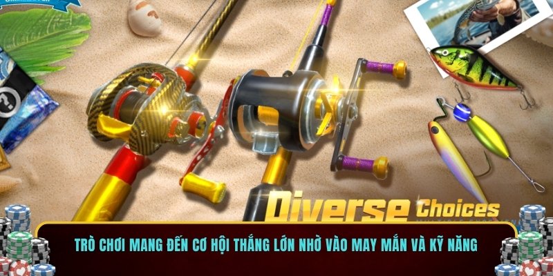 Trò chơi mang đến cơ hội thắng lớn nhờ vào may mắn và kỹ năng