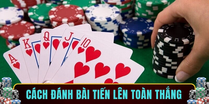Cách đánh bài tiến lên toàn thắng