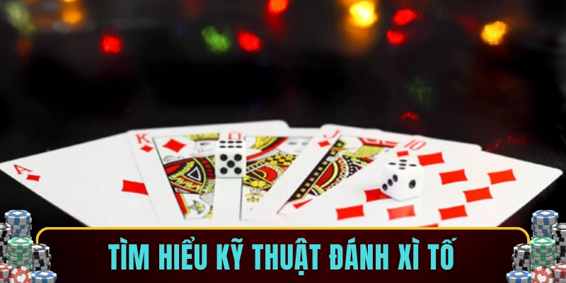 Tìm hiểu kỹ thuật đánh Xì Tố