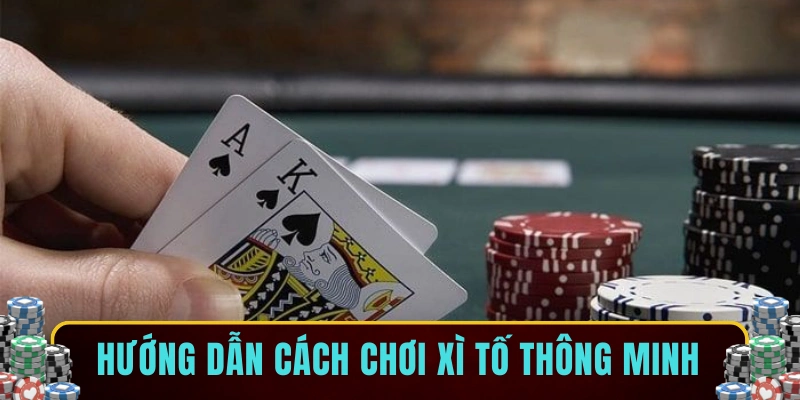 Hướng dẫn cách chơi Xì Tố thông minh