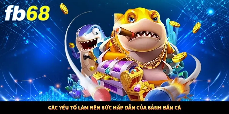 Các yếu tố làm nên sức hấp dẫn của sảnh bắn cá