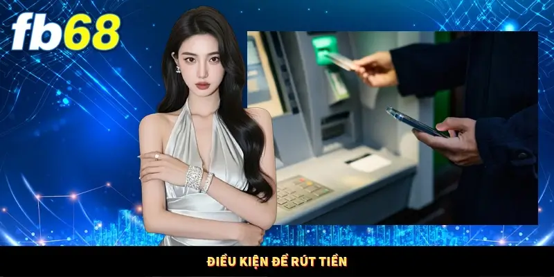 Điều kiện để rút tiền