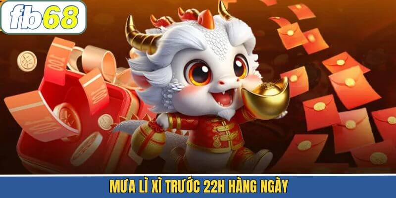 Mưa Lì Xì Trước 22h Hàng Ngày - Sự Kiện Khuyến Mãi Tại FB68