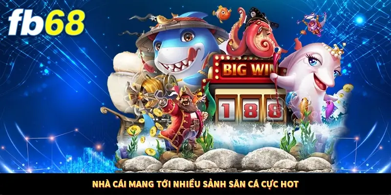 Nhà cái mang tới nhiều sảnh săn cá cực hot