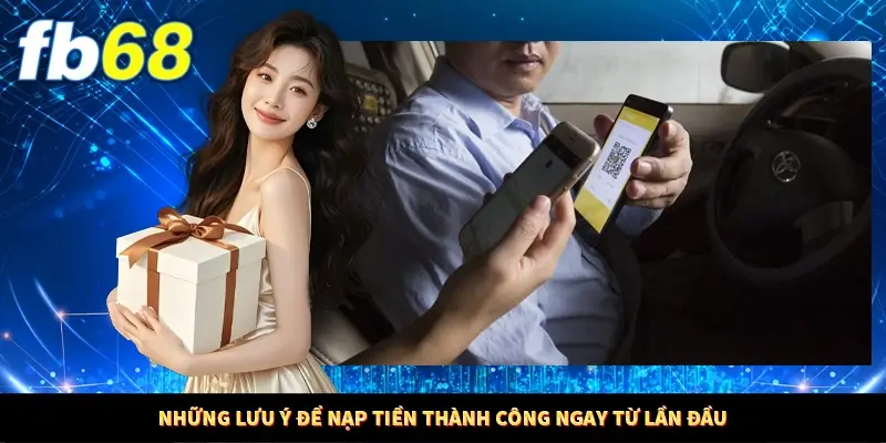 Những lưu ý để nạp tiền thành công ngay từ lần đầu