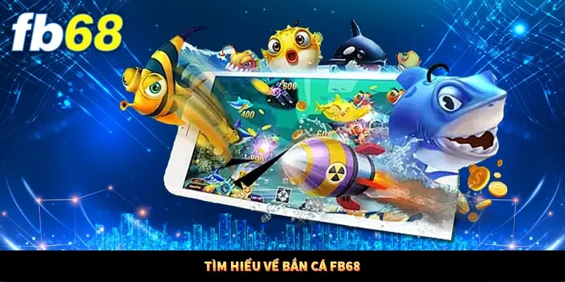 Tìm hiểu về bắn cá FB68